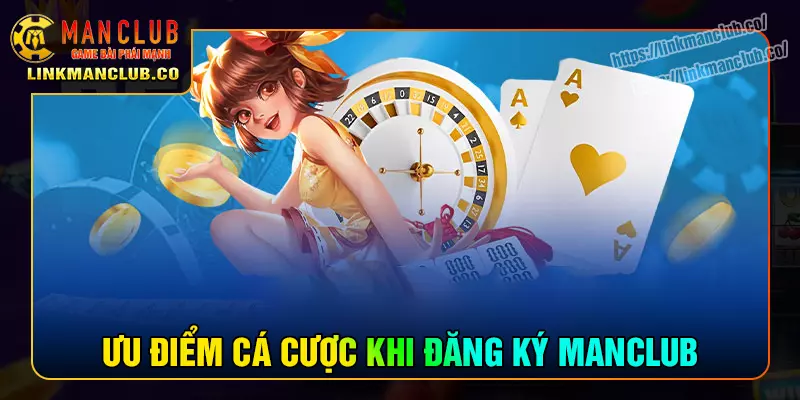 Vì sao cược thủ nên gia nhập Manclub