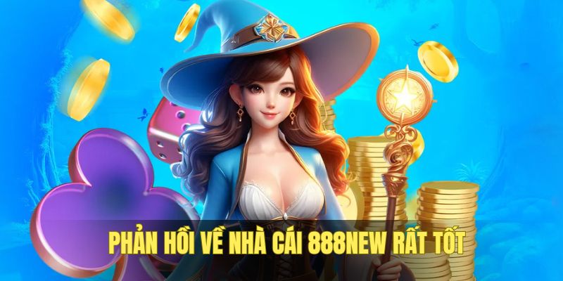 Toàn phản hồi tích cực về nhà cái 888NEW