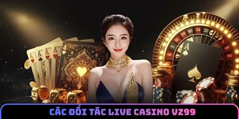 Đối tác liên kết hàng đầu với live casino VZ99 