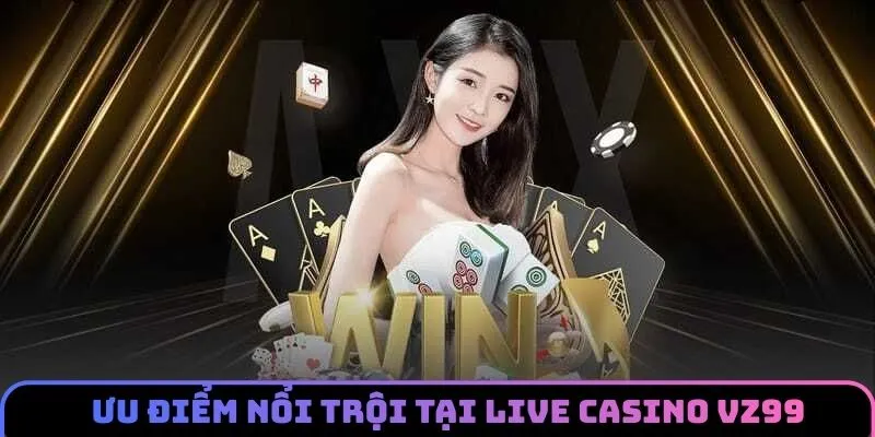 Đặc điểm thu hút người chơi của live casino VZ99 