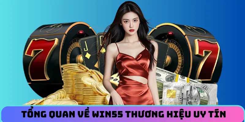tong-quan-ve-win55-thuong-hieu-uy-tin