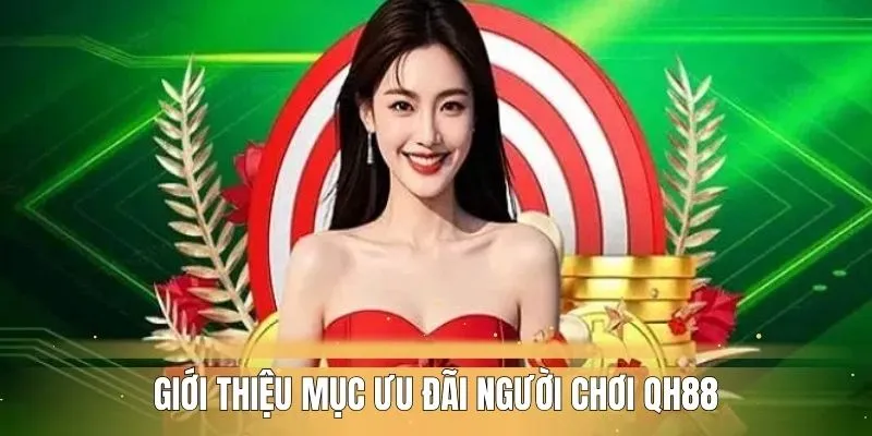 Giới thiệu sơ qua mục ưu đãi người chơi QH88